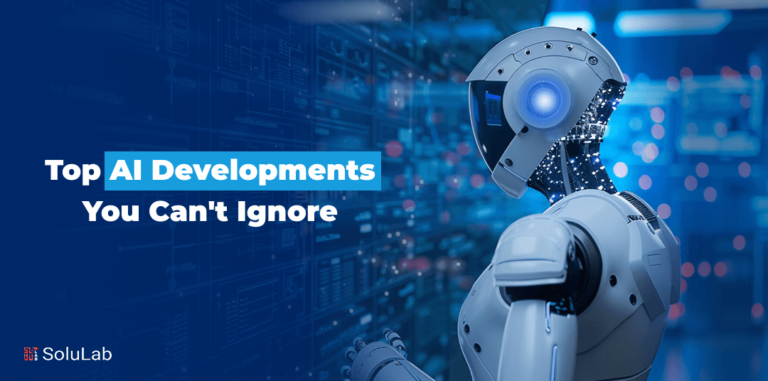 Top AI Developments You Can't Ignore